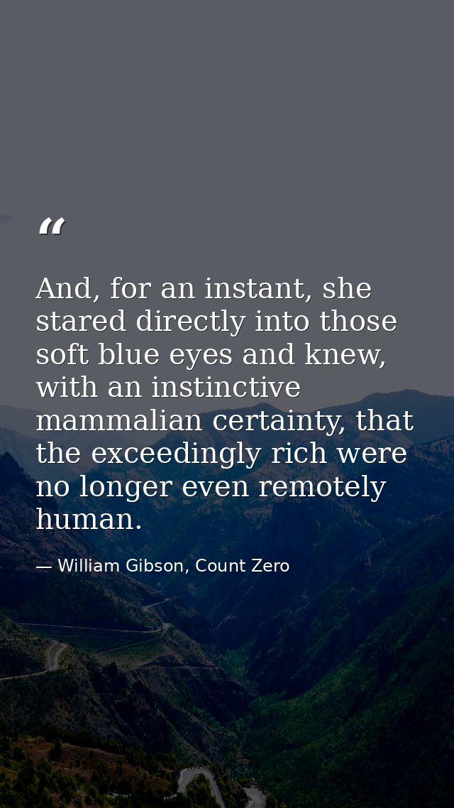 And, for an instant, she stared directly into those soft blue eyes and knew, with an instinctive mammalian certainty, th — William Gibson, Count Zero