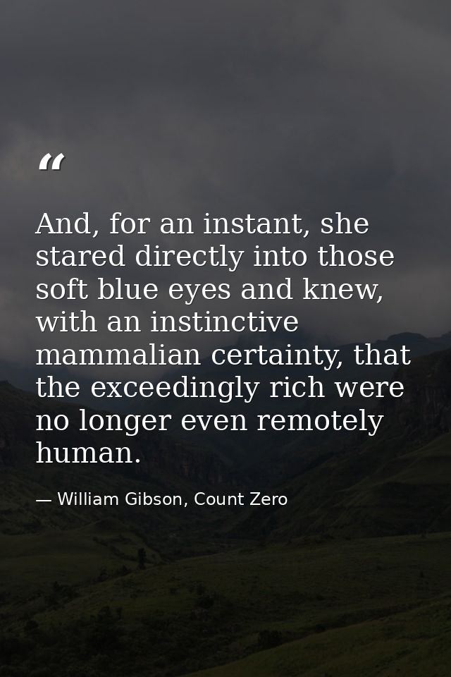 And, for an instant, she stared directly into those soft blue eyes and knew, with an instinctive mammalian certainty, th — William Gibson, Count Zero