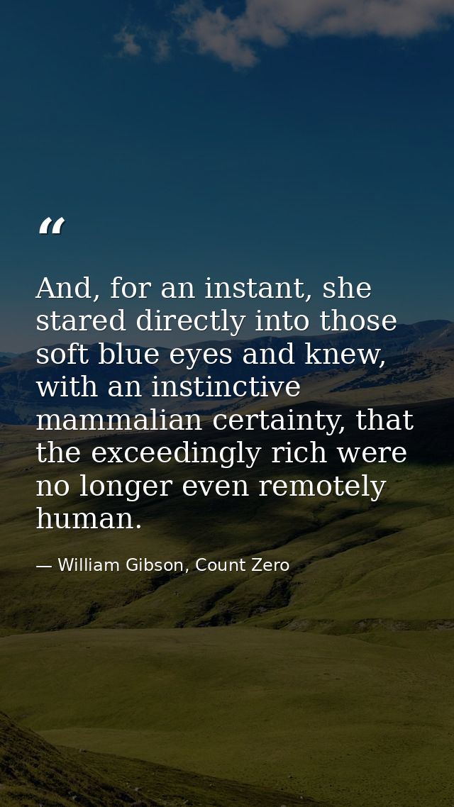 And, for an instant, she stared directly into those soft blue eyes and knew, with an instinctive mammalian certainty, th — William Gibson, Count Zero