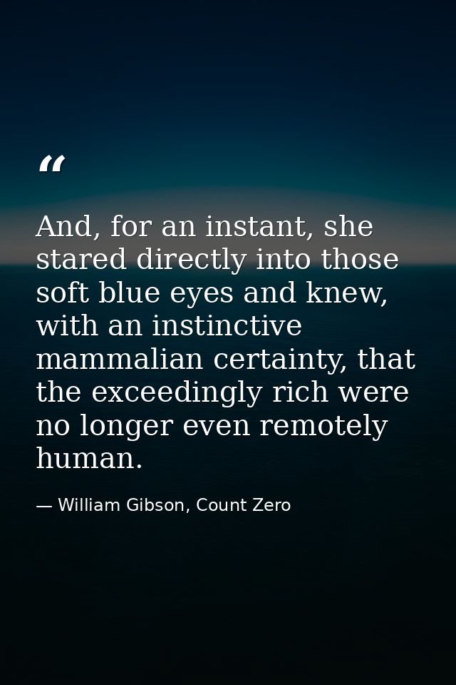And, for an instant, she stared directly into those soft blue eyes and knew, with an instinctive mammalian certainty, th — William Gibson, Count Zero