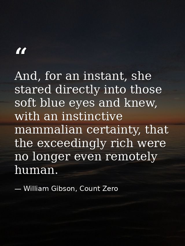And, for an instant, she stared directly into those soft blue eyes and knew, with an instinctive mammalian certainty, th — William Gibson, Count Zero
