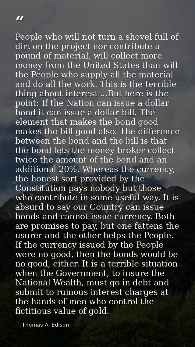 People who will not turn a shovel full of dirt on the project nor contribute a pound of material, will collect more mone — Thomas A. Edison