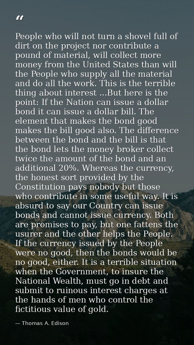 People who will not turn a shovel full of dirt on the project nor contribute a pound of material, will collect more mone — Thomas A. Edison
