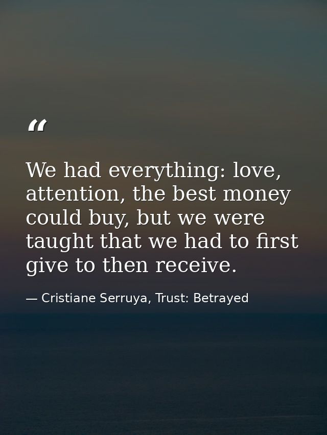 We had everything: love, attention, the best money could buy, but we were taught that we had to first give to then recei — Cristiane Serruya, Trust: Betrayed