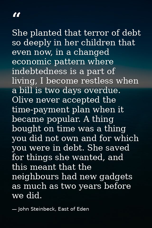 She planted that terror of debt so deeply in her children that even now, in a changed economic pattern where indebtednes — John Steinbeck, East of Eden