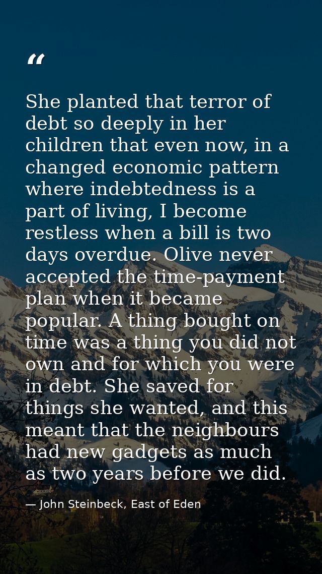 She planted that terror of debt so deeply in her children that even now, in a changed economic pattern where indebtednes — John Steinbeck, East of Eden