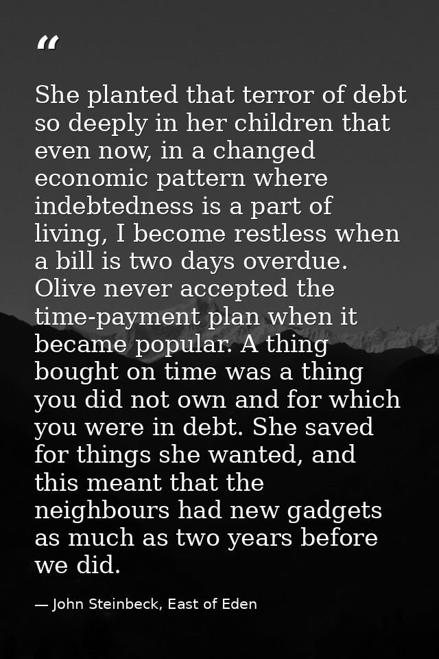 She planted that terror of debt so deeply in her children that even now, in a changed economic pattern where indebtednes — John Steinbeck, East of Eden