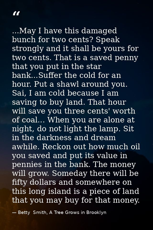 ...May I have this damaged bunch for two cents? Speak strongly and it shall be yours for two cents. That is a saved penn — Betty  Smith, A Tree Grows in Brooklyn