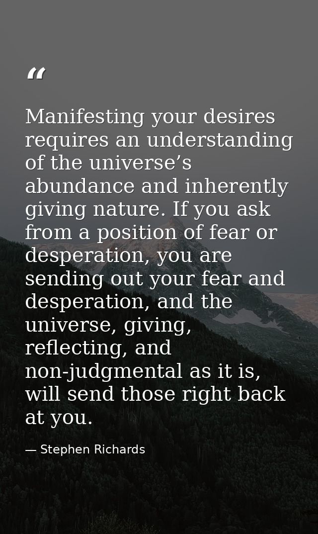 Manifesting your desires requires an understanding of the universe’s abundance and inherently giving nature. If you ask  — Stephen Richards