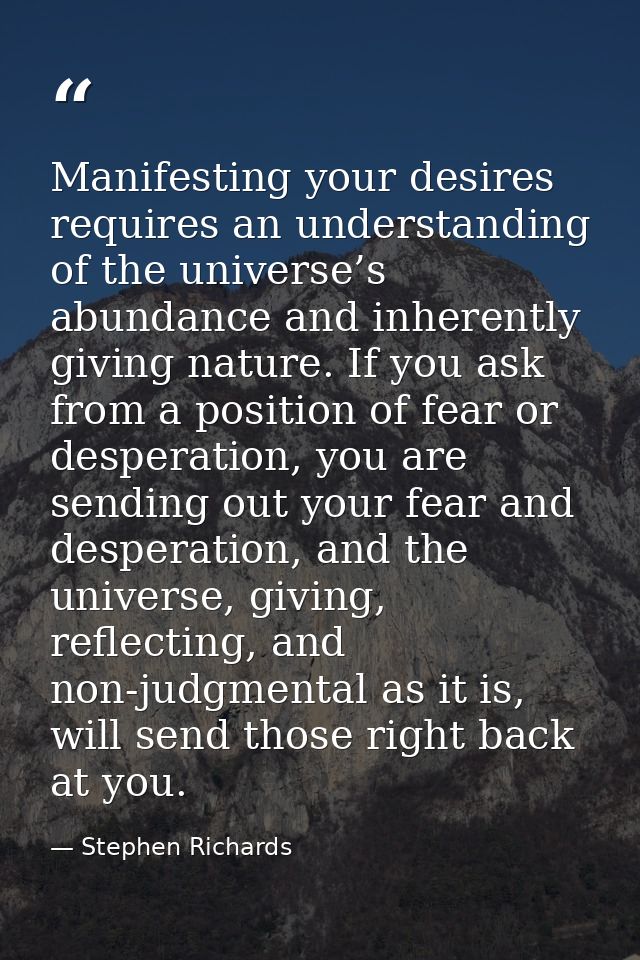 Manifesting your desires requires an understanding of the universe’s abundance and inherently giving nature. If you ask  — Stephen Richards