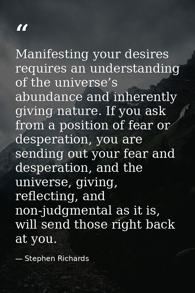 Manifesting your desires requires an understanding of the universe’s abundance and inherently giving nature. If you ask  — Stephen Richards