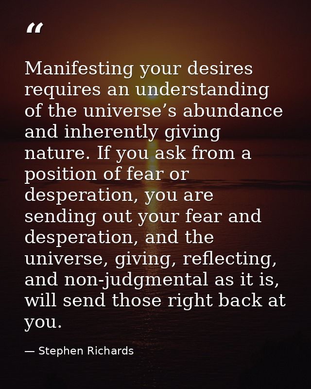 Manifesting your desires requires an understanding of the universe’s abundance and inherently giving nature. If you ask  — Stephen Richards