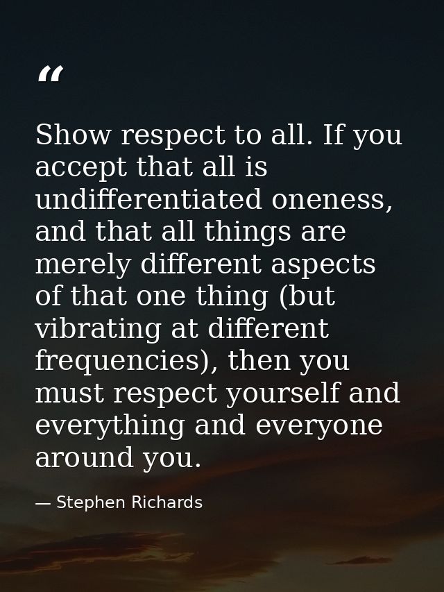 Show respect to all. If you accept that all is undifferentiated oneness, and that all things are merely different aspect — Stephen Richards