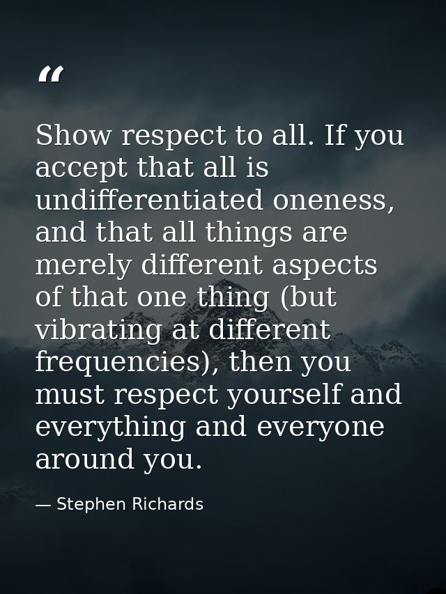 Show respect to all. If you accept that all is undifferentiated oneness, and that all things are merely different aspect — Stephen Richards
