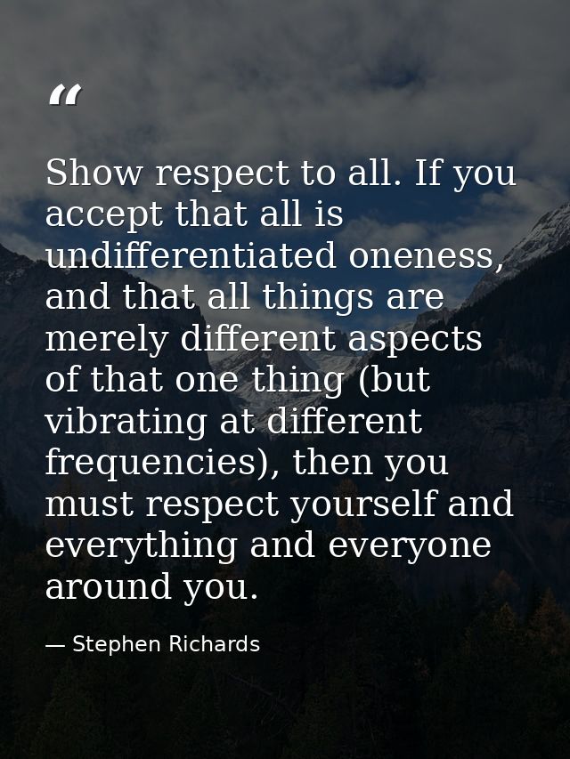 Show respect to all. If you accept that all is undifferentiated oneness, and that all things are merely different aspect — Stephen Richards