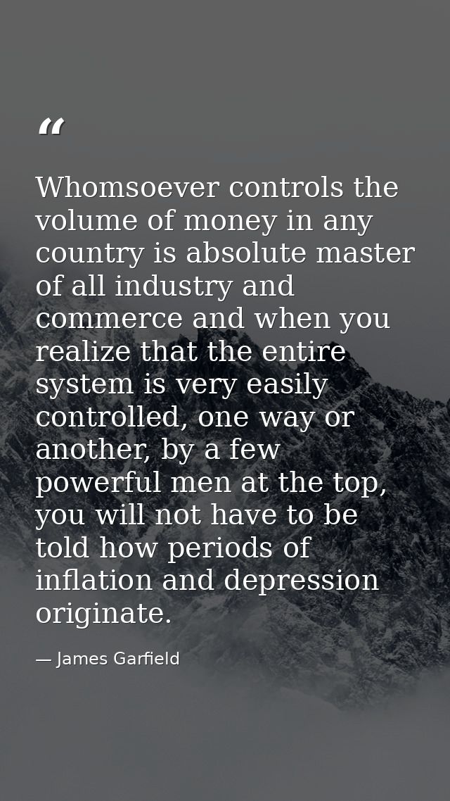 Whomsoever controls the volume of money in any country is absolute master of all industry and commerce and when you real — James Garfield
