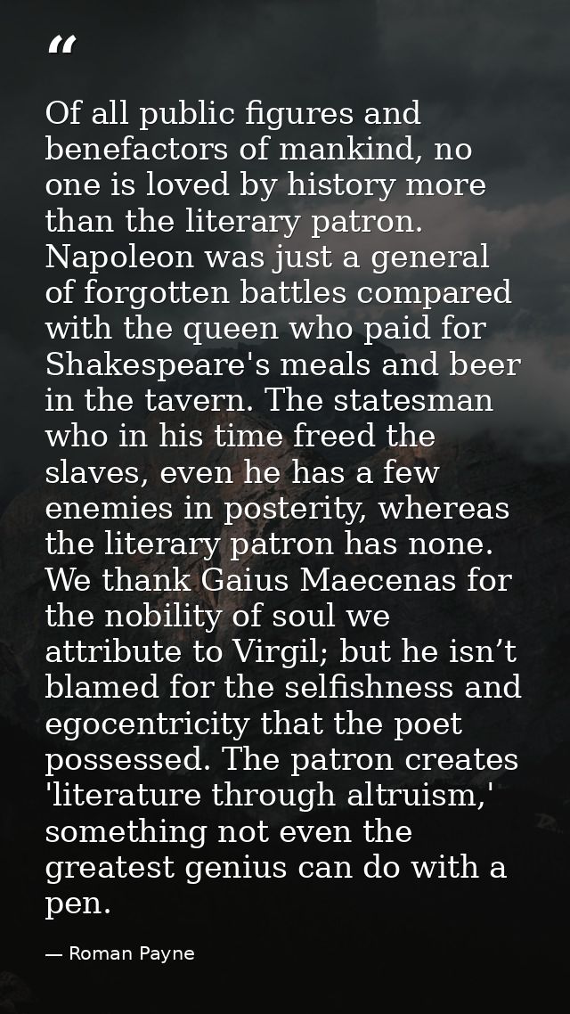 Of all public figures and benefactors of mankind, no one is loved by history more than the literary patron. Napoleon was — Roman Payne