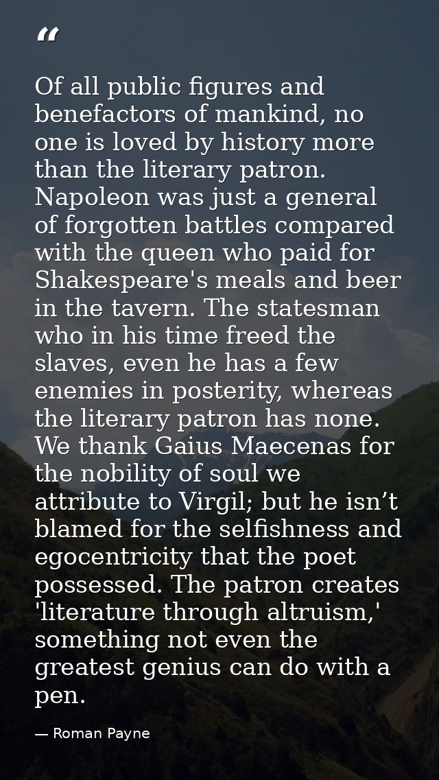 Of all public figures and benefactors of mankind, no one is loved by history more than the literary patron. Napoleon was — Roman Payne
