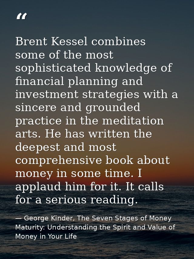 Brent Kessel combines some of the most sophisticated knowledge of financial planning and investment strategies with a si — George Kinder, The Seven Stages of Money Maturity: Understanding the Spirit and Value of Money in Your Life
