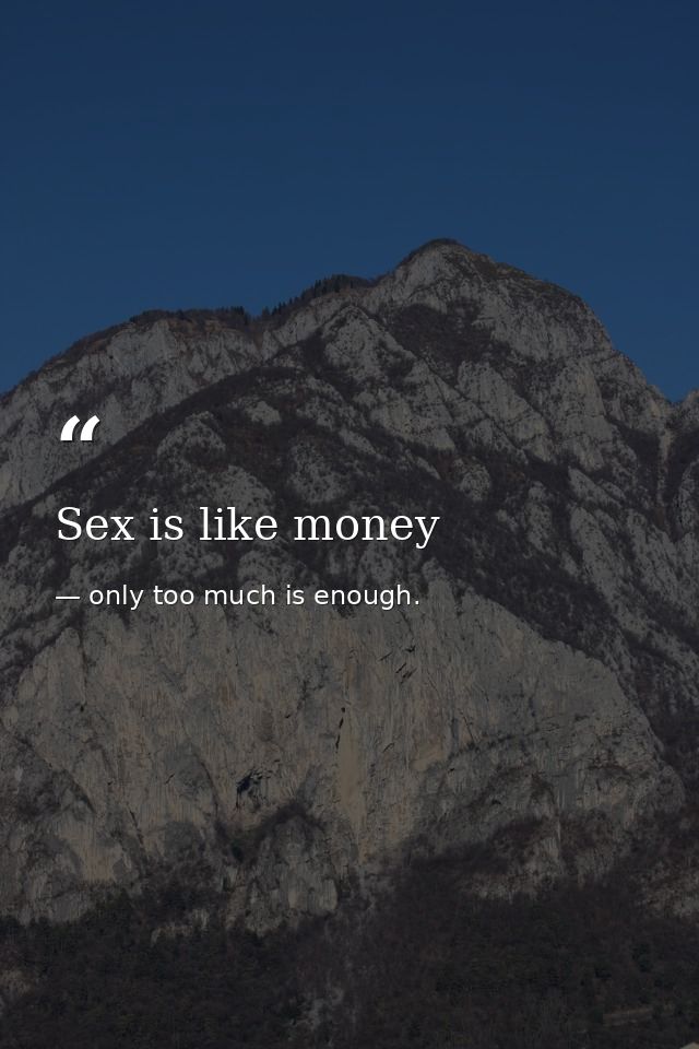 Sex is like money — only too much is enough.