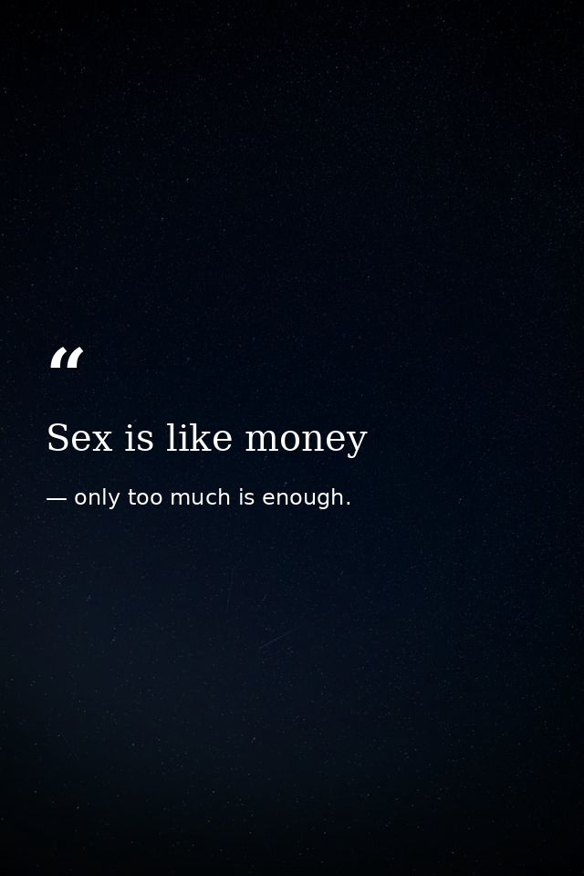 Sex is like money — only too much is enough.