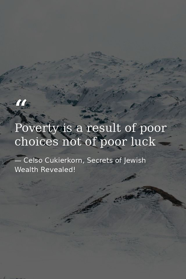 Poverty is a result of poor choices not of poor luck — Celso Cukierkorn, Secrets of Jewish Wealth Revealed!