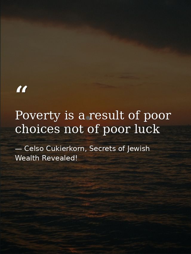 Poverty is a result of poor choices not of poor luck — Celso Cukierkorn, Secrets of Jewish Wealth Revealed!