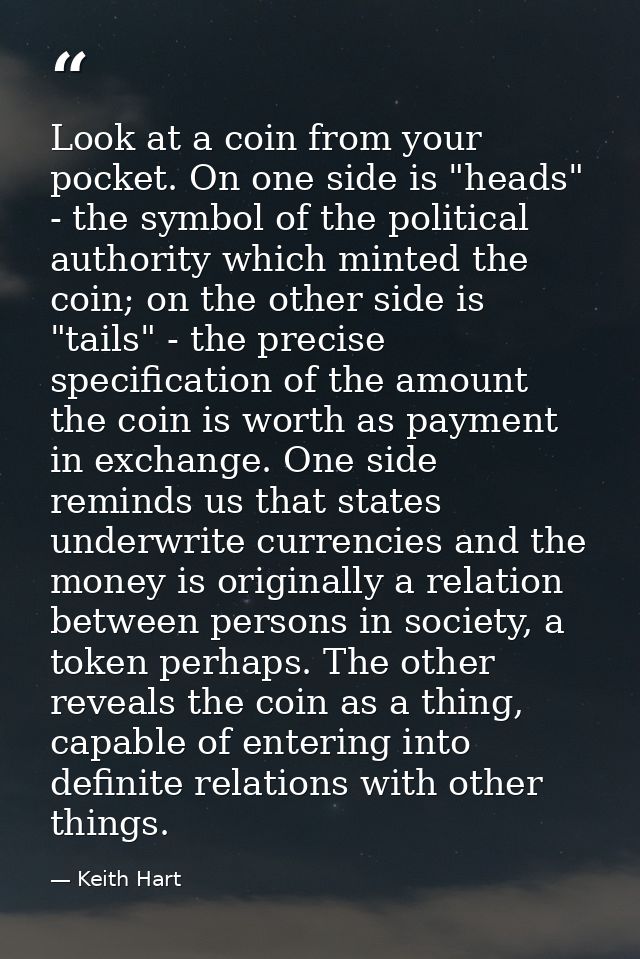 Look at a coin from your pocket. On one side is "heads" - the symbol of the political authority which minted the coin; o — Keith Hart