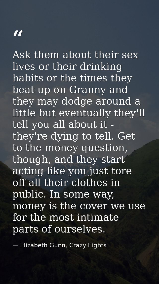 Ask them about their sex lives or their drinking habits or the times they beat up on Granny and they may dodge around a  — Elizabeth Gunn, Crazy Eights