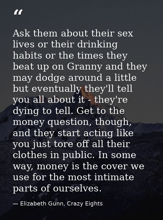 Ask them about their sex lives or their drinking habits or the times they beat up on Granny and they may dodge around a  — Elizabeth Gunn, Crazy Eights