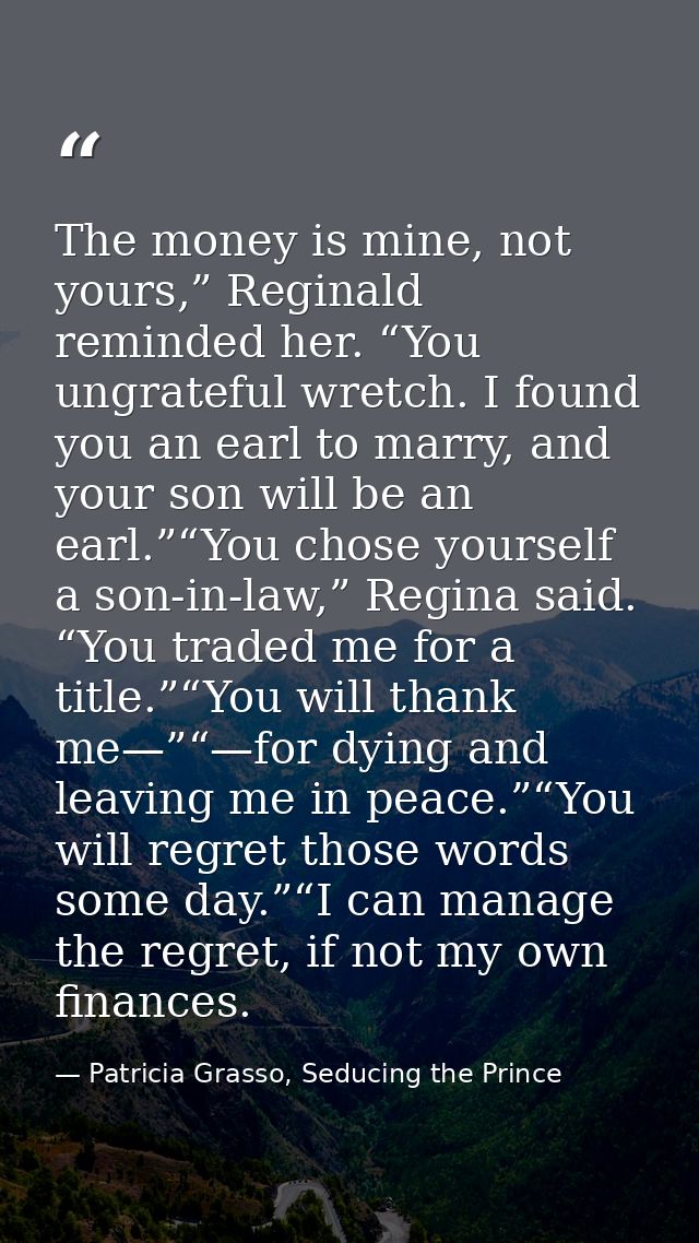 The money is mine, not yours,” Reginald reminded her. “You ungrateful wretch. I found you an earl to marry, and your son — Patricia Grasso, Seducing the Prince
