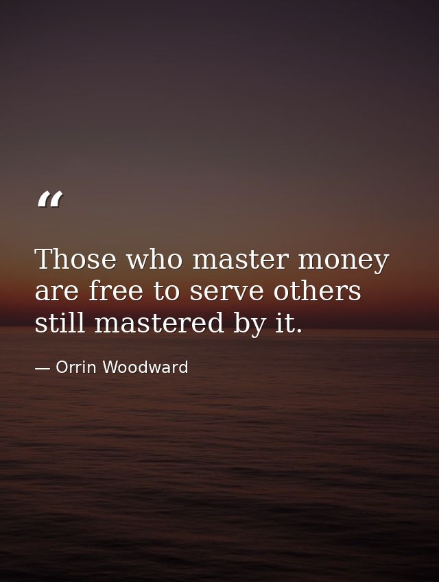 Those who master money are free to serve others still mastered by it. — Orrin Woodward