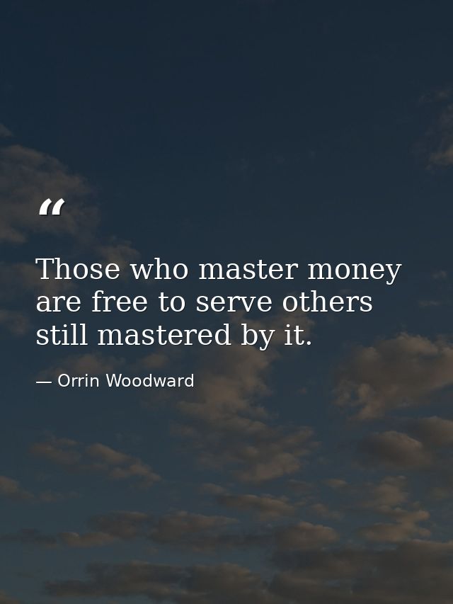 Those who master money are free to serve others still mastered by it. — Orrin Woodward