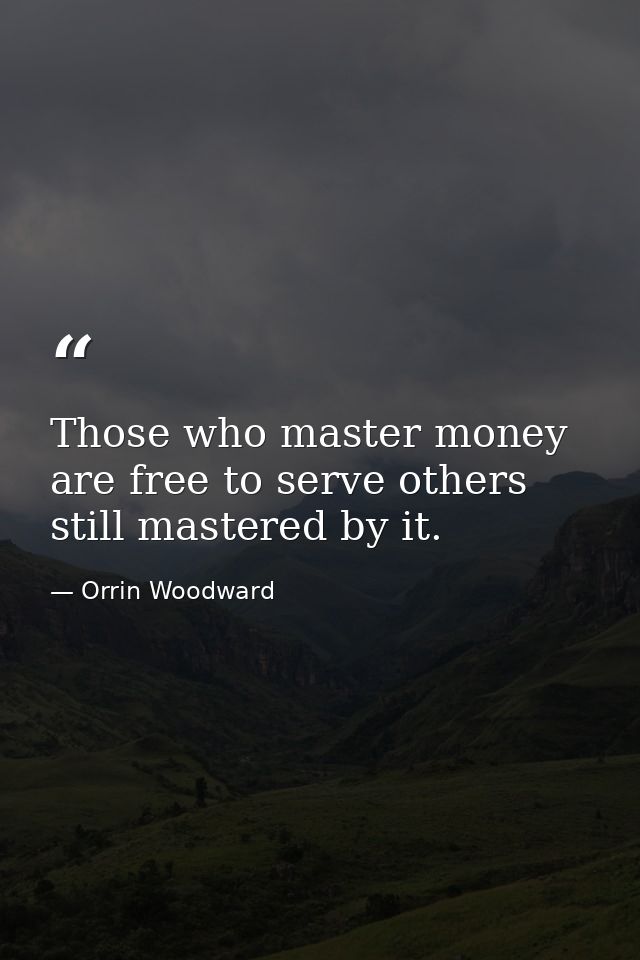 Those who master money are free to serve others still mastered by it. — Orrin Woodward