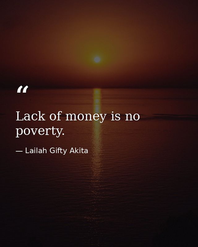 Lack of money is no poverty. — Lailah Gifty Akita
