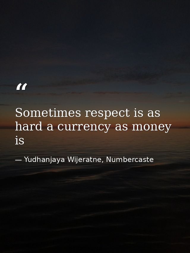 Sometimes respect is as hard a currency as money is — Yudhanjaya Wijeratne, Numbercaste