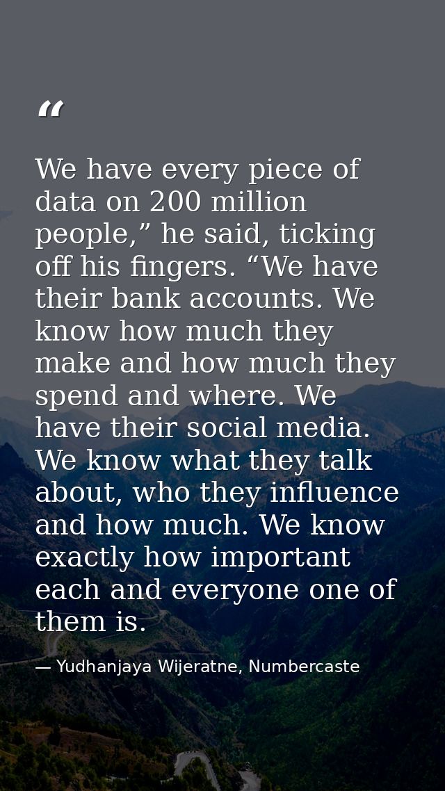 We have every piece of data on 200 million people,” he said, ticking off his fingers. “We have their bank accounts. We k — Yudhanjaya Wijeratne, Numbercaste