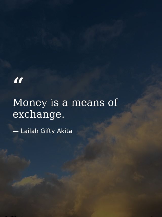 Money is a means of exchange. — Lailah Gifty Akita