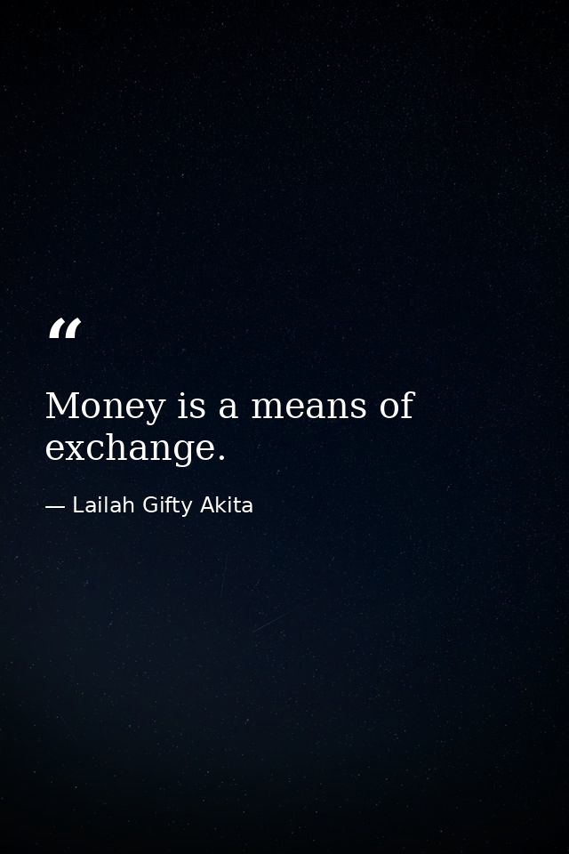 Money is a means of exchange. — Lailah Gifty Akita