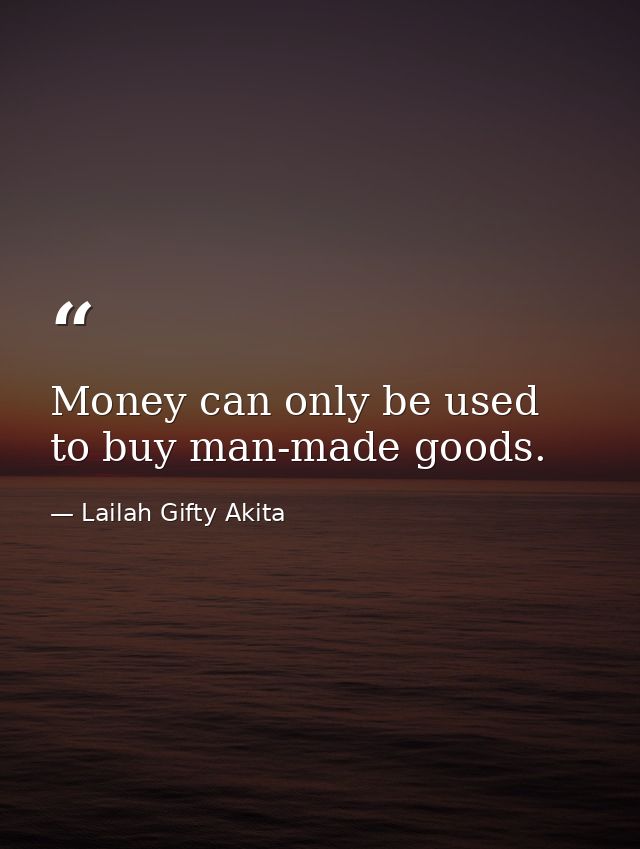 Money can only be used to buy man-made goods. — Lailah Gifty Akita