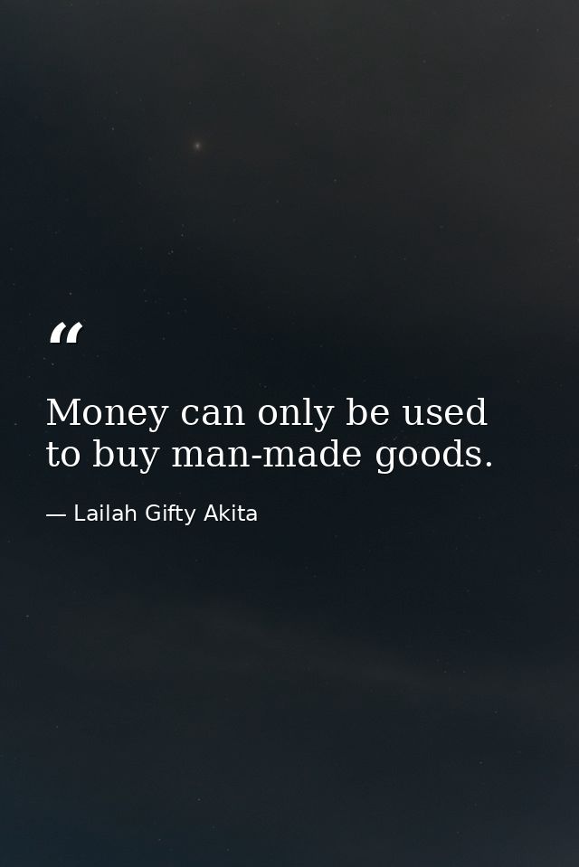 Money can only be used to buy man-made goods. — Lailah Gifty Akita