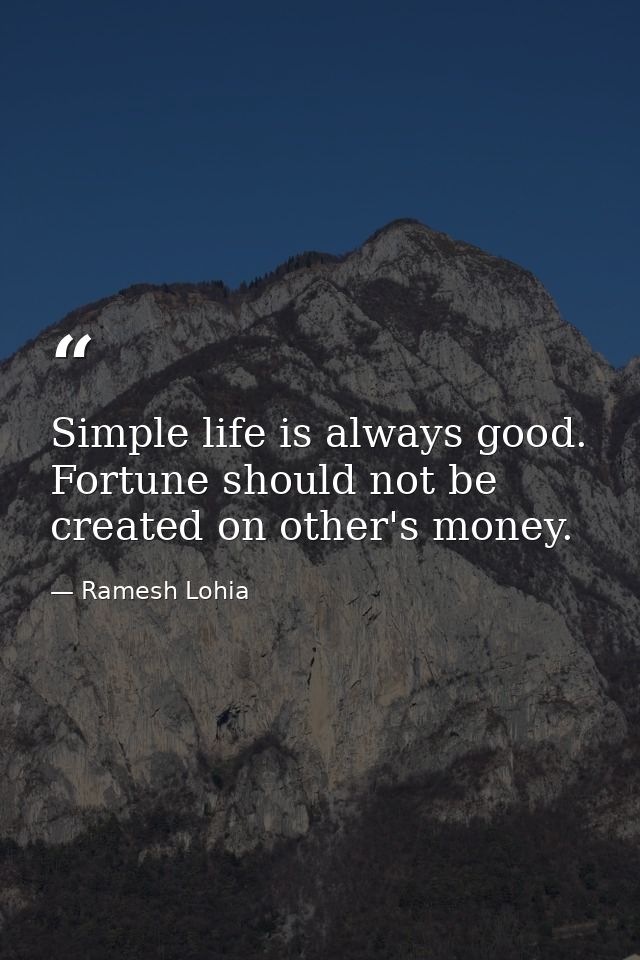 Simple life is always good. Fortune should not be created on other's money. — Ramesh Lohia