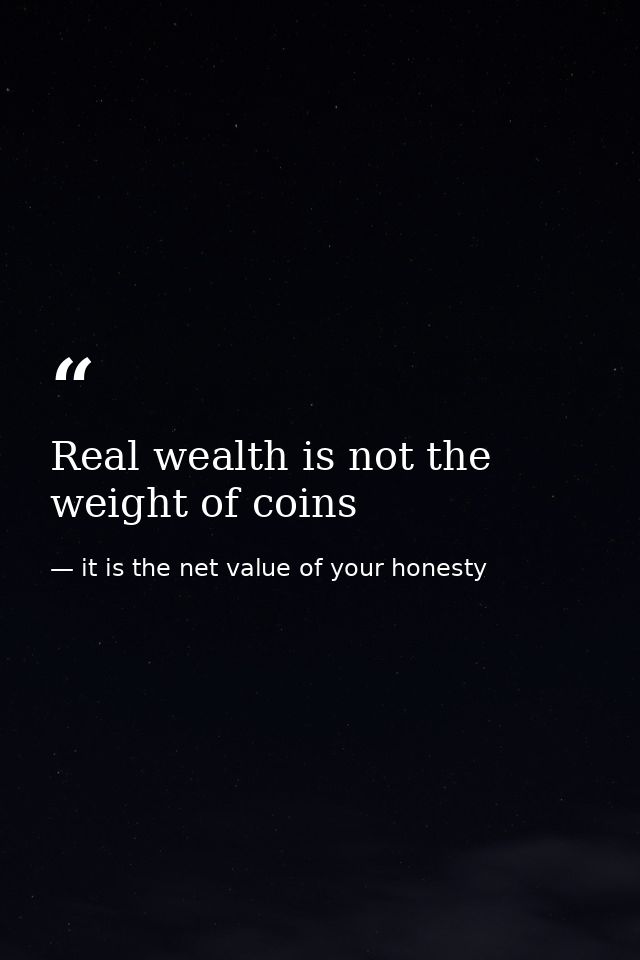 Real wealth is not the weight of coins — it is the net value of your honesty
