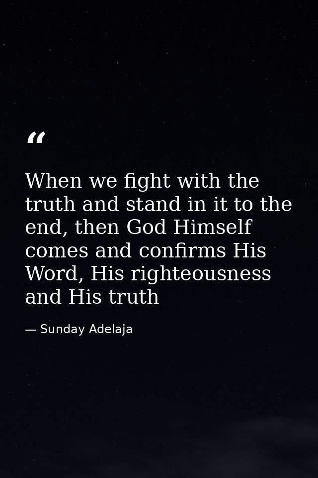 When we fight with the truth and stand in it to the end, then God Himself comes and confirms His Word, His righteousness — Sunday Adelaja