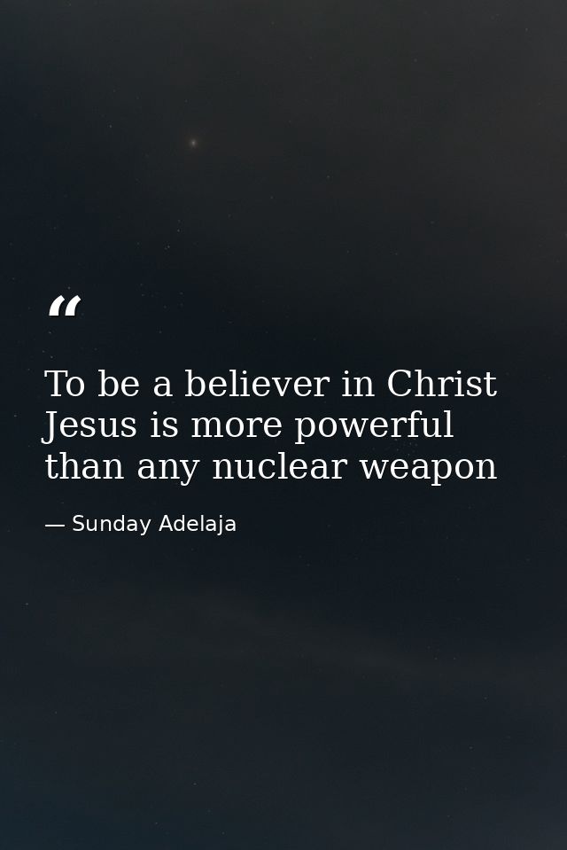 To be a believer in Christ Jesus is more powerful than any nuclear weapon — Sunday Adelaja