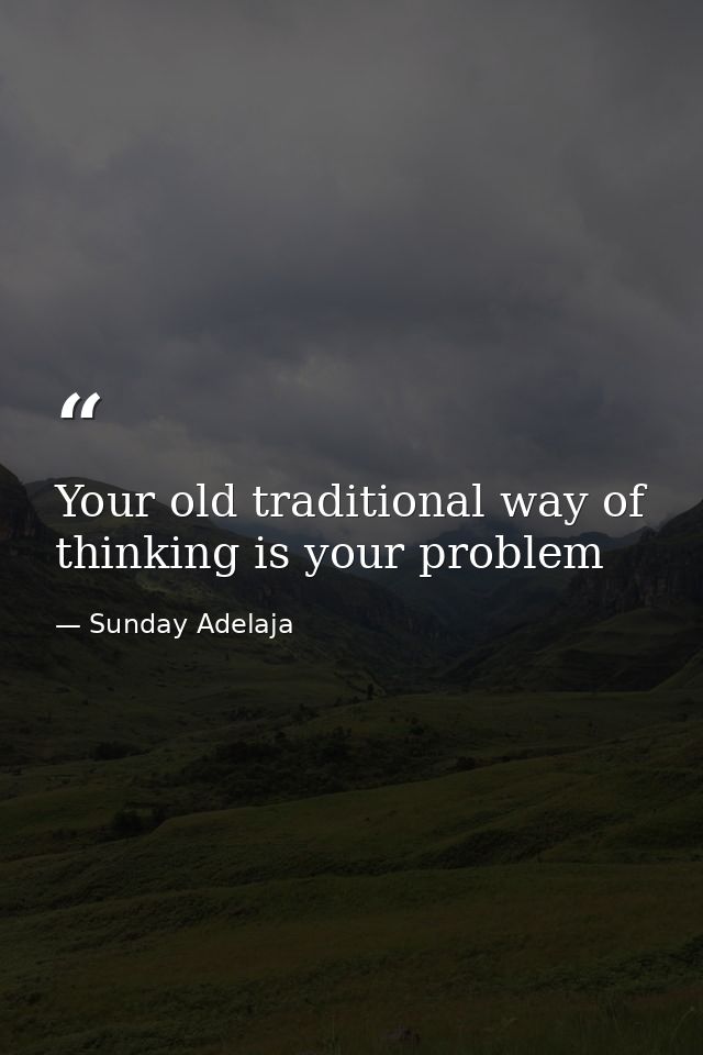 Your old traditional way of thinking is your problem — Sunday Adelaja