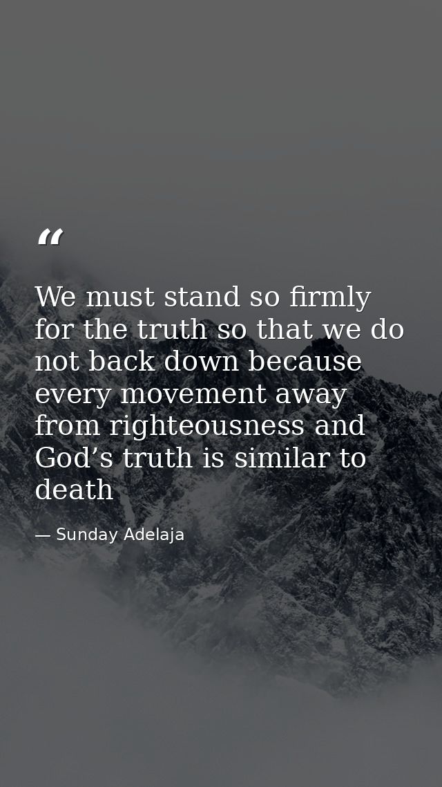 We must stand so firmly for the truth so that we do not back down because every movement away from righteousness and God — Sunday Adelaja