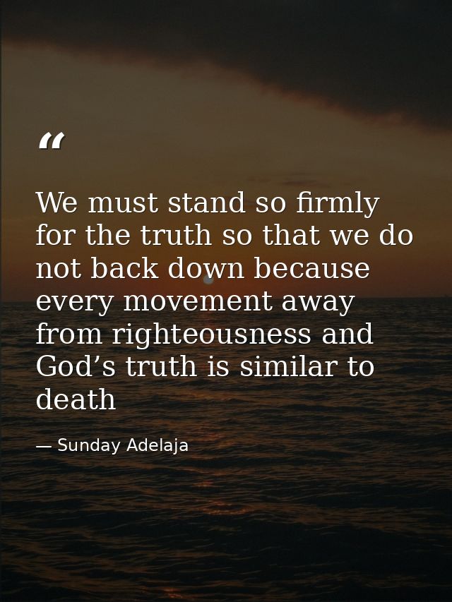 We must stand so firmly for the truth so that we do not back down because every movement away from righteousness and God — Sunday Adelaja