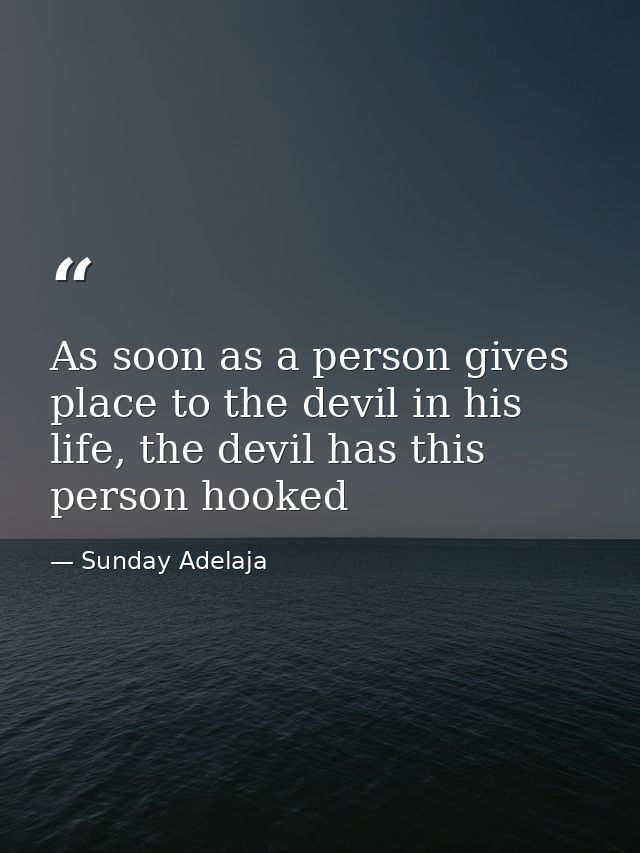 As soon as a person gives place to the devil in his life, the devil has this person hooked — Sunday Adelaja