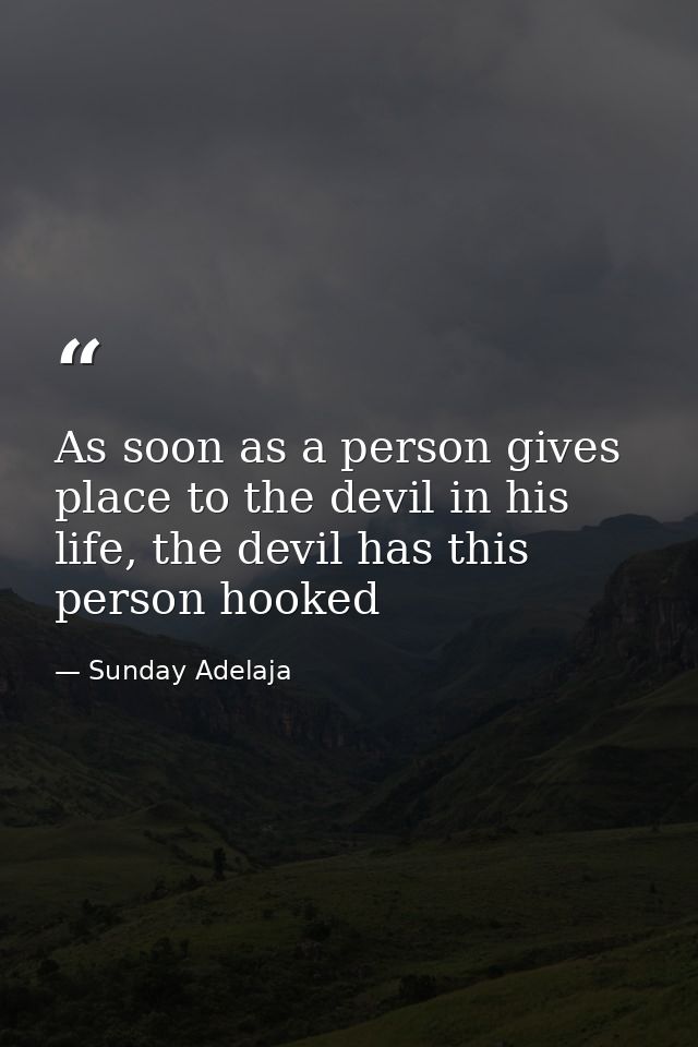 As soon as a person gives place to the devil in his life, the devil has this person hooked — Sunday Adelaja